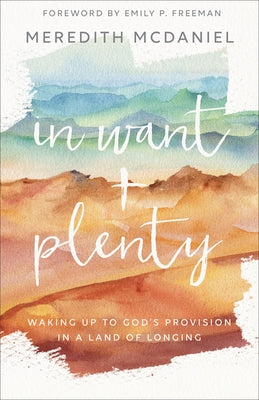 In Want + Plenty: Waking Up to God's Provision in a Land of Longing by McDaniel, Meredith