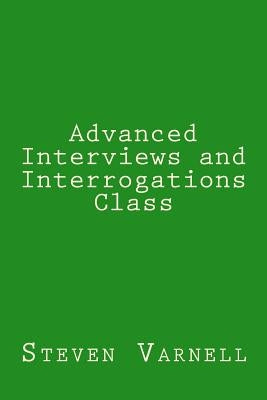 Advanced Interviews and Interrogations Class by Varnell, Steven