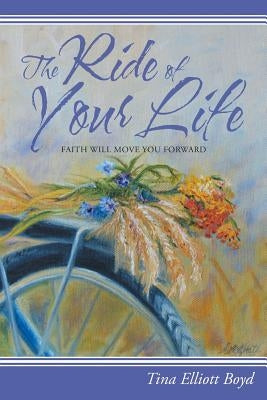 The Ride of Your Life: Faith Will Move You Forward Paperback WestBow Press