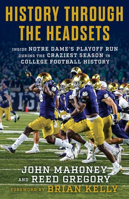 History Through the Headsets: Inside Notre Dame's Playoff Run During the Craziest Season in College Football History by Mahoney, John