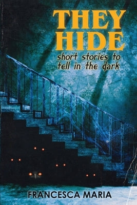 They Hide: Short Stories to Tell in the Dark by Maria, Francesca
