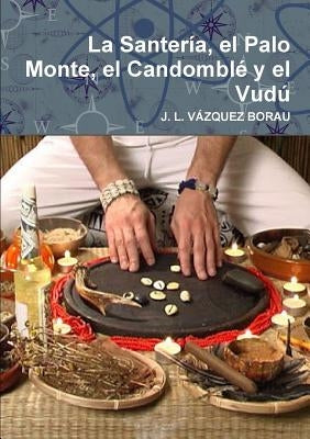 La Santería, el Palo Monte, el Candomblé y el Vudú by Vázquez Borau, J. L.