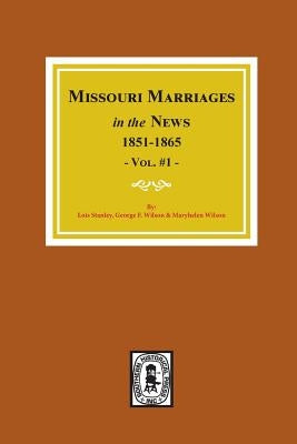 Missouri Marriages in the News, 1851-1865. (Vol. #1) by Stanley, Lois