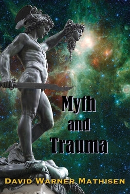 Myth and Trauma: Higher Self, Ancient Wisdom, and their Enemies by Mathisen, David Warner