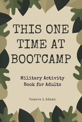 This One Time At Boot Camp: Military Activity Book for Adults Paperback Independently Published
