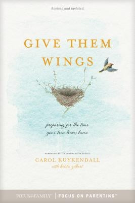 Give Them Wings: Preparing for the Time Your Teen Leaves Home by Kuykendall, Carol