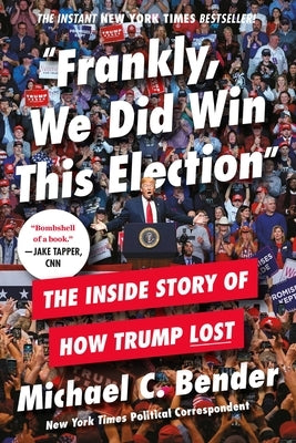 Frankly, We Did Win This Election: The Inside Story of How Trump Lost by Bender, Michael C.