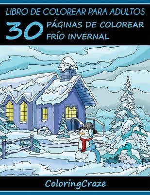 Libro de Colorear para Adultos: 30 Páginas de Colorear Frío Invernal by Coloringcraze