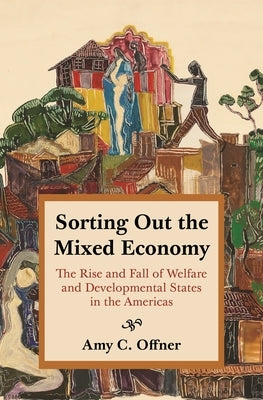 Sorting Out the Mixed Economy: The Rise and Fall of Welfare and Developmental States in the Americas Paperback Princeton University Press