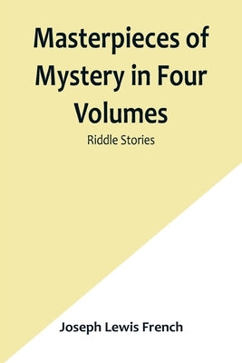 Masterpieces of Mystery in Four Volumes: Riddle Stories by Lewis French, Joseph