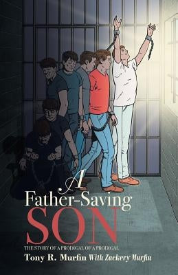 A Father-Saving Son: The Story of a Prodigal of a Prodigal by Murfin, Tony R.