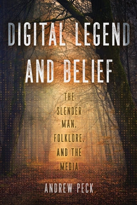 Digital Legend and Belief: The Slender Man, Folklore, and the Media by Peck, Andrew