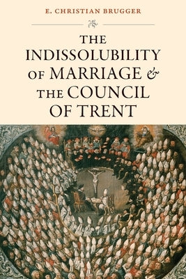 The Indissolubility of Marriage and the Council of Trent Paperback Catholic University of America Press
