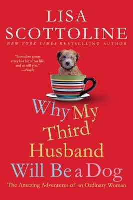 Why My Third Husband Will Be a Dog: The Amazing Adventures of an Ordinary Woman by Scottoline, Lisa