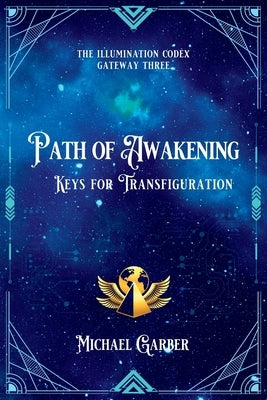 Path of Awakening: Keys for Transfiguration by Garber, Michael James