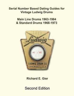 Serial Number Based Dating Guides for Vintage Ludwig Drums by Gier, Richard E.