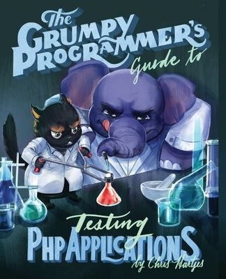 The Grumpy Programmer's Guide To Testing PHP Applications by Ferguson, Kara