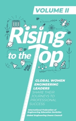 Rising To The Top: Volume II: Global Women Engineering Leaders Share their Journeys to Professional Success by International Federation of Engineering