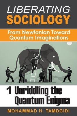 Liberating Sociology: From Newtonian Toward Quantum Imaginations: Volume 1: Unriddling the Quantum Enigma Paperback Okcir Press (Imprint of Ahead Publishing Hous