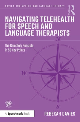 Navigating Telehealth for Speech and Language Therapists: The Remotely Possible in 50 Key Points by Davies, Rebekah