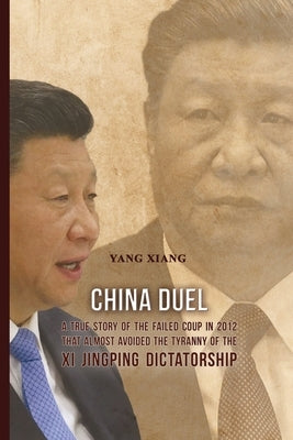 China Duel: A True Story of the Failed Coup in 2012 that Almost Avoided the Tyranny of the Xi Jingping Dictatorship Paperback Dorrance Publishing Co.
