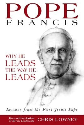 Pope Francis: Why He Leads the Way He Leads: Lessons from the First Jesuit Pope Paperback Loyola Press