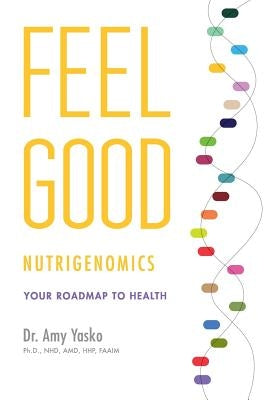 Feel Good Nutrigenomics by Yasko, Amy