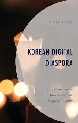 Korean Digital Diaspora: Transnational Social Movements and Diaspora Identity by Lee, Hojeong