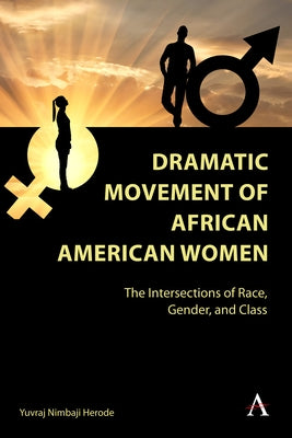 Dramatic Movement of African American Women: The Intersections of Race, Gender, and Class by Herode, Yuvraj Nimbaji