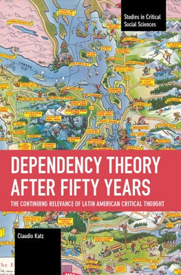 Dependency Theory After Fifty Years: The Continuing Relevance of Latin American Critical Thought Paperback Haymarket Books