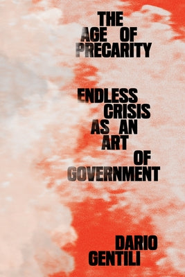 The Age of Precarity: Endless Crisis as an Art of Government by Gentili, Dario