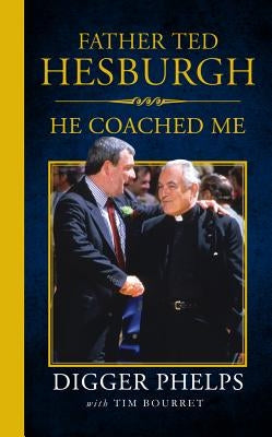 Father Ted Hesburgh: He Coached Me by Bourret, Tim