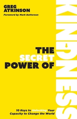 The Secret Power of Kindness: 10 Keys to Unlocking Your Capacity to Change the World Paperback Invite Press