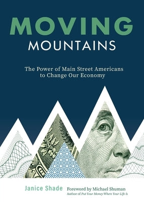 Moving Mountains: The Power of Main Street Americans to Change Our Economy by Shade, Janice