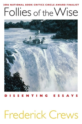 Follies of the Wise: Dissenting Essays by Crews, Frederick