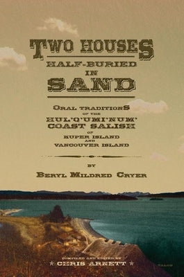 Two Houses Half-Buried in Sand: Oral Traditions of the Hul'q'umi'num' Coast Salish of Kuper Island and Vancouver Island by Arnett, Chris