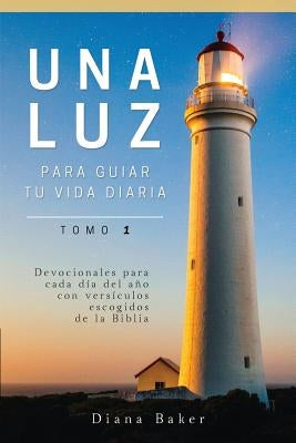 Una Luz Para Guiar Tu Vida - Tomo 1: Devocionales para cada día del año con versículos escogidos de la Biblia by Bagster, Samuel