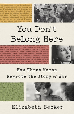 You Don't Belong Here: How Three Women Rewrote the Story of War by Becker, Elizabeth