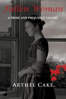 Fallen Woman: A Pride and Prejudice Vagary Paperback Arthel Cake