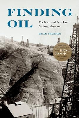 Finding Oil: The Nature of Petroleum Geology, 1859-1920 Paperback University of Nebraska Press