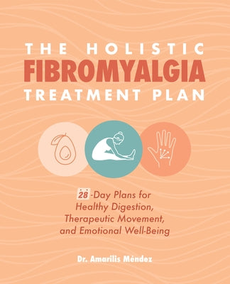 The Holistic Fibromyalgia Treatment Plan: 28-Day Plans for Healthy Digestion, Therapeutic Movement, and Emotional Well-Being by Méndez, Amarilis