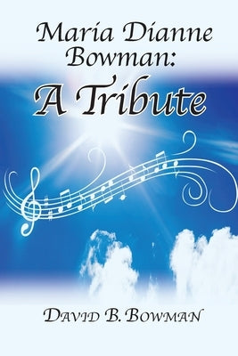 Maria Dianne Bowman: A Tribute by Bowman, David B.