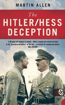 The Hitler/Hess Deception: British Intelligence's Best-Kept Secret of the Second World War by Allen, Martin