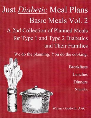 Just Diabetic Meal Plans, Basic Meals, Vol 2 by Goodwin, Wayne