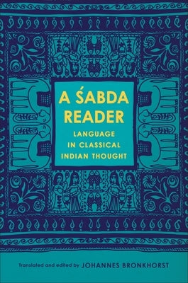 A &#346;abda Reader: Language in Classical Indian Thought by Bronkhorst, Johannes
