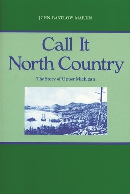 Call It North Country: The Story of Upper Michigan Paperback Wayne State University Press