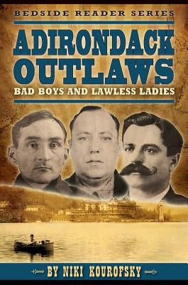 Adirondack Outlaws: Bad Boys and Lawless Ladies by Kourofsky, Niki