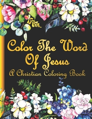 Color the Word of Jesus: A Christian Coloring Book For Adults & Teens.Bible Verse Coloring Book.Inspirational Coloring Book for Seniors, Women, by Junior, Big