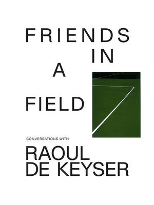Friends in a Field: Conversations with Raoul de Keyser by de Keyser, Raoul