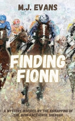 Finding Fionn-A Mystery Inspired by the Kidnapping of the Irish Racehorse Shergar Paperback Dancing Horse Press